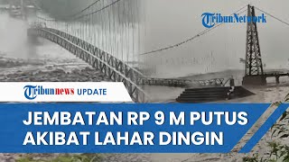 DAHSYATNYA Banjir Lahar Dingin Semeru sampai Jembatan Gantung Regoyo Putus, 2 Dusun Terisolir