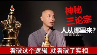 神秘佛教三论宗：人从哪来？懂这个逻辑才见实相Mystical Sanlun Buddhism : Where Are We From? Understanding to See Reality