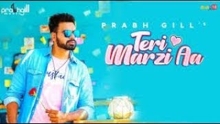 Whatsapp Status  - Prabh Gill - Teri Marzi Aa || Official Music Video || Latest Punjabi Songs 2019