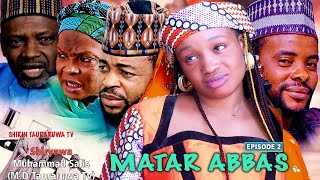 Matar Abbas Episode 2 Hausa Series - Shirin Tauraruwa TV