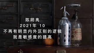 陈明亮 2021年 10 ｜ 就像以前小说里写的一句话，城里的人要往外逃，城外的人要希望进城，其实，城里城外都 是经验显现效应，都是大相同。品味这个。