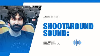 SHOOTAROUND SOUND: GOGA BITADZE \u0026 WENDELL CARTER JR.