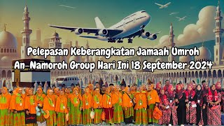 Pelepasan Keberangkatan Jamaah Umroh An-Namiroh Group Hari Ini 18 September 2024