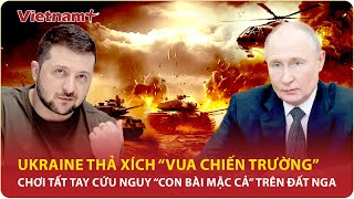 Ukraine không còn gì để mất, thả xích “vua chiến trường” cứu nguy “con bài mặc cả” trên đất Nga | VN