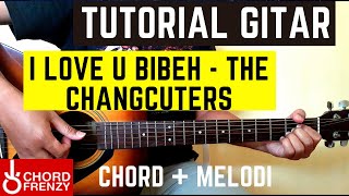 TUTORIAL GITAR I LOVE U BIBEH (THE CHANGCUTERS) -  FULL CHORD DAN MELODI