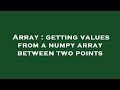 Array : getting values from a numpy array between two points