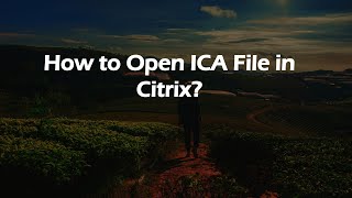 How to Open ICA File in Citrix?