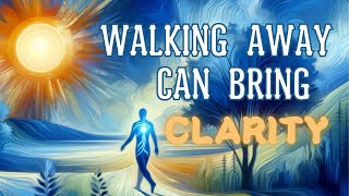 DISCOVER: Why WALKING AWAY can bring clarity