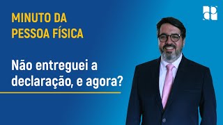 Minuto da Pessoa Física | Não entreguei a declaração, e agora?