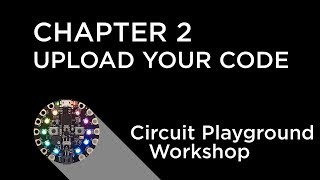 Circuit Playground Express Workshop - Chapter 2 - Upload Your First Program