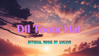 Dil Toota Hai - Aakash | Official Music By Aakash | New Hindi Sad Song