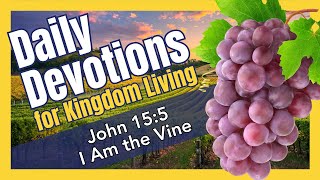 Daily Devotional | I Am the Vine and You Are the Branches | John 15:5 | Bible Study