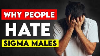 9 Reasons Why People Hate Sigma Males
