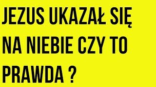 Jezus ukazał się na niebie czy to prawda ?