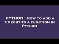 PYTHON : How to add a timeout to a function in Python