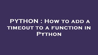 PYTHON : How to add a timeout to a function in Python