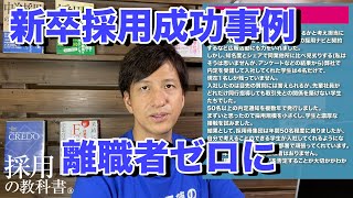 新卒採用の成功事例。採用母集団を減らした結果、入社後の離職者がゼロになった。応募者数にこだわると採用で失敗する。逆に、、