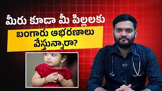 మీ పిల్లలకి బంగారం ఆభరణాలు వేస్తున్నారా? || Are You Dressing Your Babies in Gold? ||  Kiran Hospital