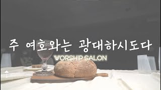 워십살롱(Worship Salon)_주 여호와는 광대하시도다_Great Is The Lord