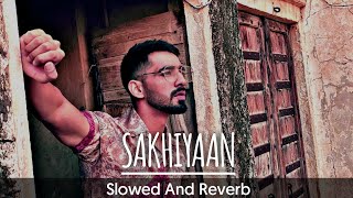 Sakhiyaan (Slowed And Reverb) Maninder Buttar | Lofi Remix #lofibuds