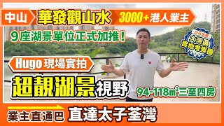 中山華發觀山水| 3000+港人業主 9座湖景單位正式加推！Hugo現場實拍最美湖景視野 |94-118㎡三至四房|業主直通巴直達太子荃灣 |#中山樓盤 #中山三鄉 【中居地產-實地回訪】