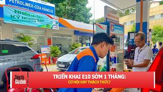 Triển khai E10 sớm 1 tháng: Cơ hội hay thách thức? | TTGĐ