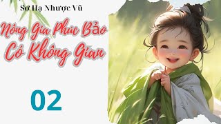 02 -Nông gia phúc bảo có không gian - Xuyên Không - Cổ Đai - Làm Ruộng - Làm Giàu