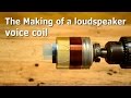 The Making of a loudspeaker voice coil The Making of a loudspeaker voice coil