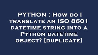 PYTHON : How do I translate an ISO 8601 datetime string into a Python datetime object?