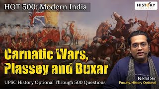 HOT 500 Lecture | Carnatic Wars, Battle of Plassey \u0026 Battle of Buxar | History Optional for UPSC