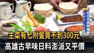 一主菜有七附餐竟不到300元　高雄古早味日料澎派又平價－民視新聞