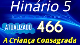 HINO 466 CCB - A Criança Consagrada - HINÁRIO 5 ATUALIZADO  @severinojoaquimdasilva-oficial ​