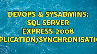 DevOps & SysAdmins: SQL Server Express 2008 replication/synchronisation (2 Solutions!!)