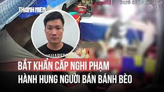 Vụ bà bán bánh bèo ở Quy Nhơn bị hành hung: Bắt khẩn cấp nghi phạm