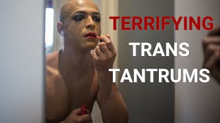 Terrifying trans tantrums captured on camera