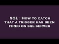 SQL : How to catch that a trigger has been fired on sql server