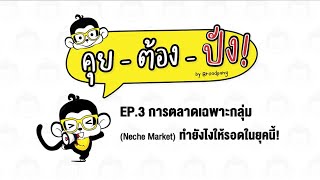 คุย-ต้อง-ปัง! EP.3 : การตลาดเฉพาะกลุ่ม (Niche Market) ทำยังไงให้รอดในยุคนี้!