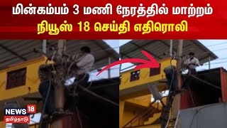 News18 Impact | மின்கம்பம் 3 மணி நேரத்தில் மாற்றம் நியூஸ் 18 செய்தி எதிரொலி | Electricity