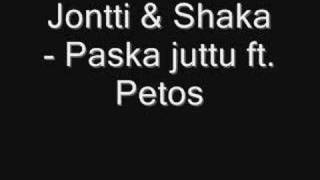 Jontti \u0026 Shaka - Paska juttu ft. Petos