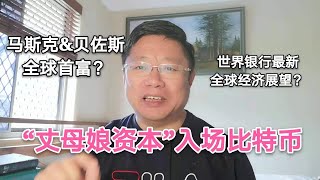 “丈母娘资本”入场比特币？马斯克超越贝佐斯成全球首富？世界银行最新全球经济展望？~Robert李区块链日记907