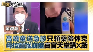 高燒童送急診只領藥險休克 母控醫護崩盤高官天堂講X話 新聞大白話 20220509