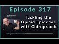 Tackling the Opioid Epidemic with Chiropractic | Podcast Ep. 317