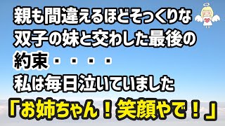 【感動する話】親も間違えるほどそっくりな双子の妹と交わした最後の約束・・・私は毎日泣いていました「お姉ちゃん！笑顔やで！」涙腺崩壊（泣ける話）実話感動ストーリー朗読