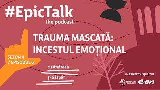 #EpicTalk The Podcast (s4, ep. 6): Trauma mascată - incestul emoțional