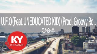 [KY ENTERTAINMENT] U.F.O(Feat.UNEDUCATED KID)(Prod. Groovy Ro.. - 양승호 (KY.97894) / KY Karaoke