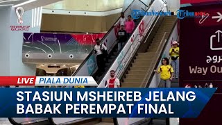 🔴PIALA DUNIA 2022: Suasana di Stasiun Msheireb Jelang Babak Perempat Final