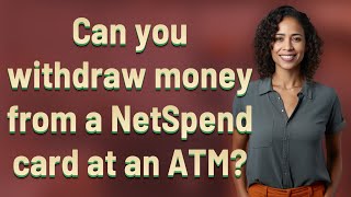 Can you withdraw money from a NetSpend card at an ATM?