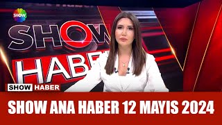 Show Ana Haber 12 Mayıs 2024
