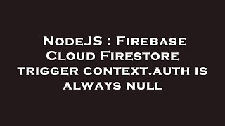 NodeJS : Firebase Cloud Firestore trigger context.auth is always null