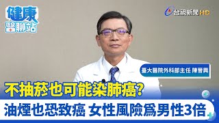 不抽菸也有可能染肺癌？油煙也恐致癌 女性風險為男性3倍｜臺大醫院外科部主任 陳晉興｜健康醫聊站